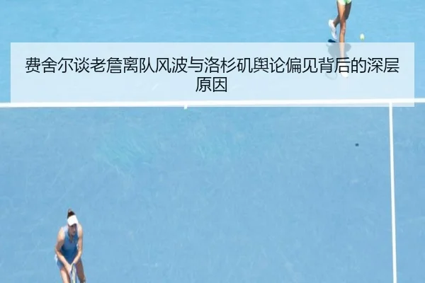费舍尔谈老詹离队风波与洛杉矶舆论偏见背后的深层原因